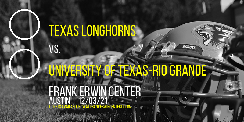 Texas Longhorns vs. University of Texas-Rio Grande at Frank Erwin Center
