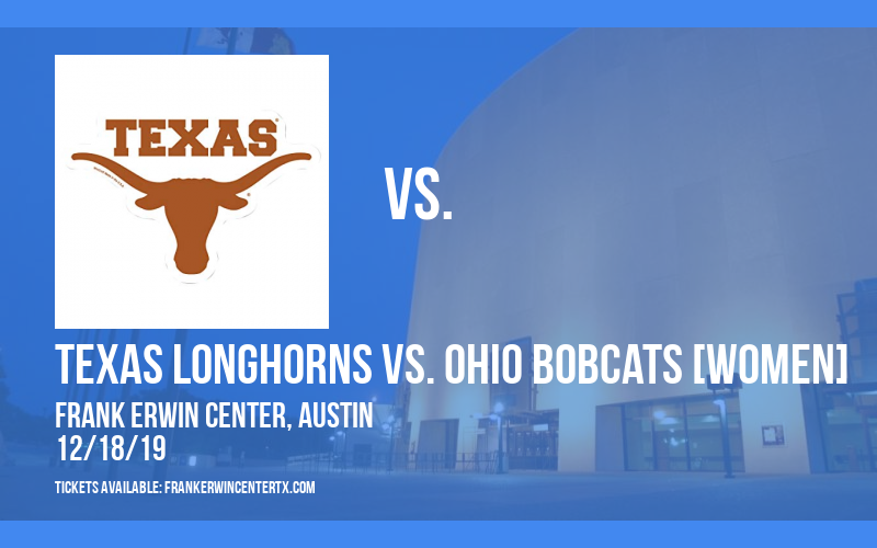 Texas Longhorns vs. Ohio Bobcats [WOMEN] at Frank Erwin Center